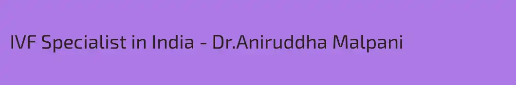 IVF Specialist in India - Dr.Aniruddha Malpani